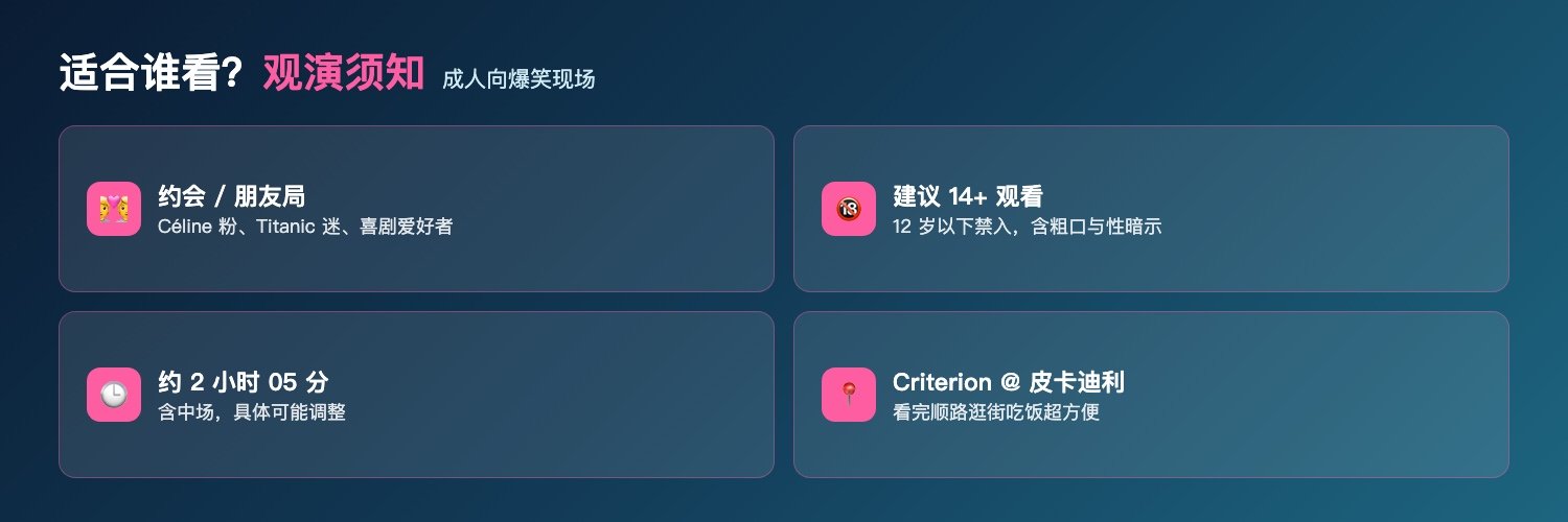 Titanique适合人群与观演须知:Céline粉Titanic迷喜剧爱好者约会朋友局、建议14+观看12岁以下禁入含粗口与性暗示成人向、约2小时05分含中场、Criterion位于皮卡迪利