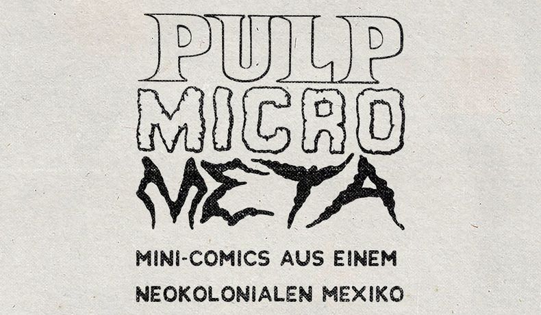 墨西哥微型漫画与殖民影像 《PULP.MICRO.META.》：视觉叙事的历史与当代对话