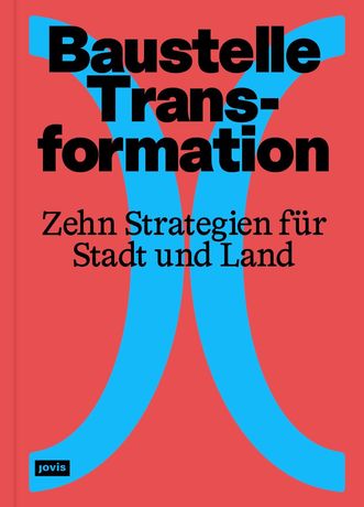 城市与乡村转型策略合集《Baustelle Transformation. Ten strategies for urban and rural scopes》：十大战略助力社会生态转型