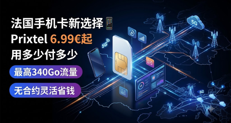 法国手机卡新选择📱Prixtel 6.99€起!用多少付多少!最高340G!无合约灵活省钱🔥